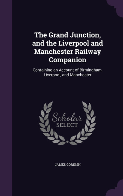 The Grand Junction, and the Liverpool and Manchester Railway Companion The Grand Junction, and the Liverpool and Manchester Railway Companion