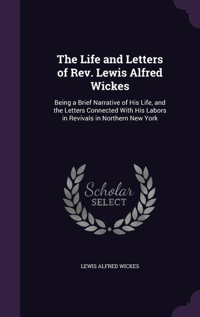 The Life and Letters of Rev. Lewis Alfred Wickes