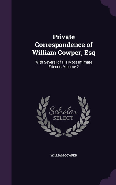 Private Correspondence of William Cowper, Esq Private Correspondence of William Cowper, Esq