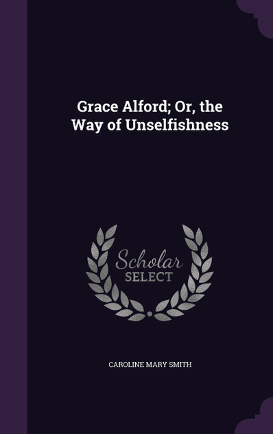 Grace Alford; Or, the Way of Unselfishness Grace Alford; Or, the Way of Unselfishness
