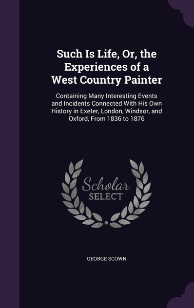 Such Is Life, Or, the Experiences of a West Country Painter Such Is Life, Or, the Experiences of a West Country Painter