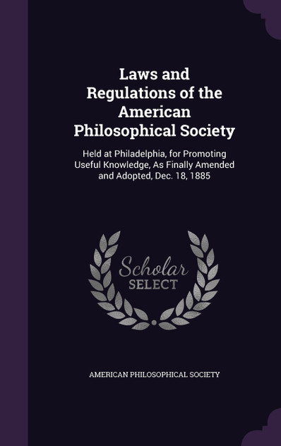 Laws and Regulations of the American Philosophical Society Laws and Regulations of the American Philosophical Society