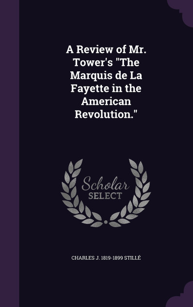 A Review of Mr. Tower's "The Marquis de La Fayette in the American Revolution."