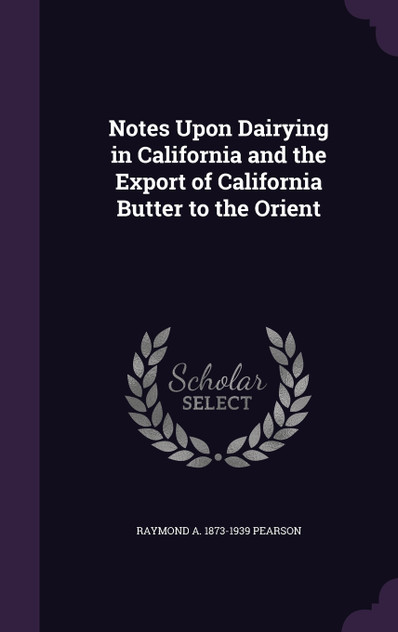 Notes Upon Dairying in California and the Export of California Butter to the Orient Notes Upon Dairying in California and the Export of California Butter to the Orient
