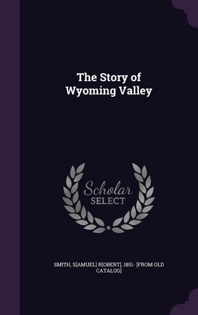 The Story of Wyoming Valley The Story of Wyoming Valley