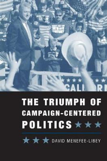 The Triumph of Campaign-Centered Politics The Triumph of Campaign-Centered Politics