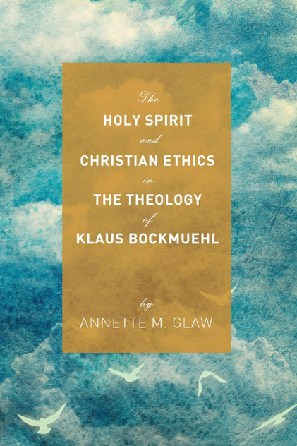 The Holy Spirit and Christian Ethics in the Theology of Klaus Bockmuehl The Holy Spirit and Christian Ethics in the Theology of Klaus Bockmuehl