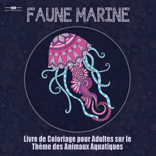 Livre de Coloriage Pour Adultes sur le Theme de la Faune Marine Livre de Coloriage Pour Adultes sur le Theme de la Faune Marine