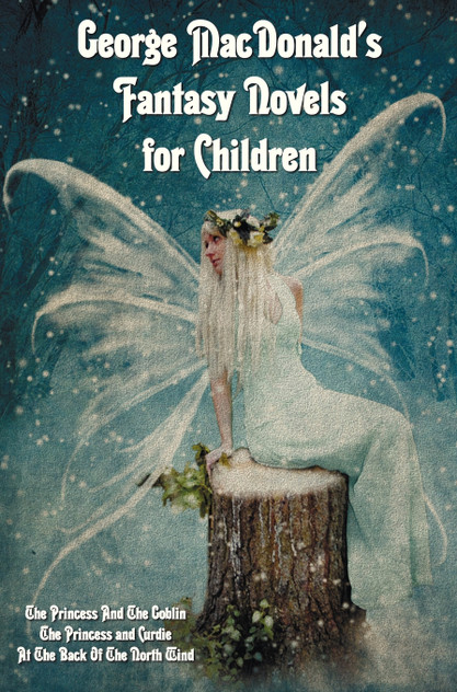 George MacDonald's Fantasy Novels for Children (complete and unabridged) including George MacDonald's Fantasy Novels for Children (complete and unabridged) including