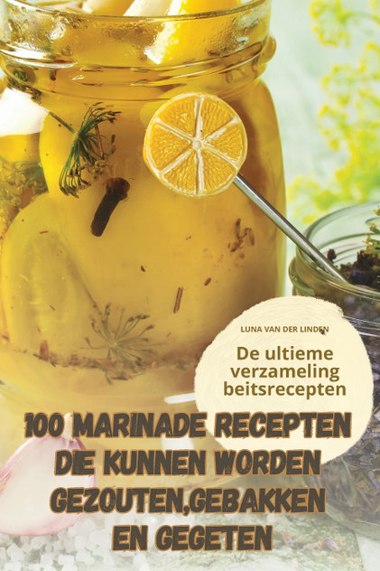 100 MARINADE RECEPTEN DIE KUNNEN WORDEN GEZOUTEN, GEBAKKEN EN GEGETEN 100 MARINADE RECEPTEN DIE KUNNEN WORDEN GEZOUTEN, GEBAKKEN EN GEGETEN
