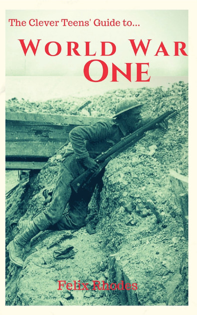 The Clever Teens' Guide to World War One The Clever Teens' Guide to World War One