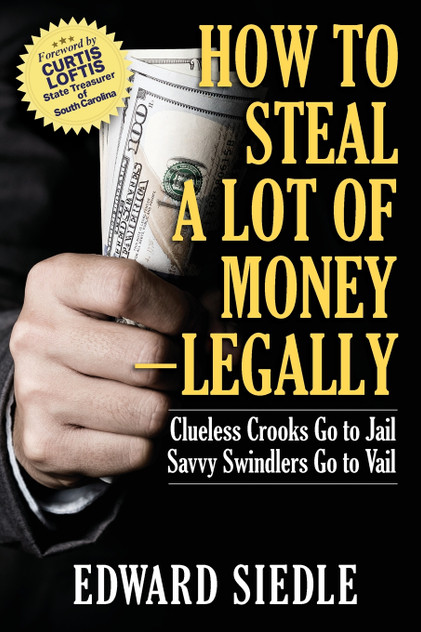 How to Steal A Lot of Money -- Legally How to Steal A Lot of Money -- Legally