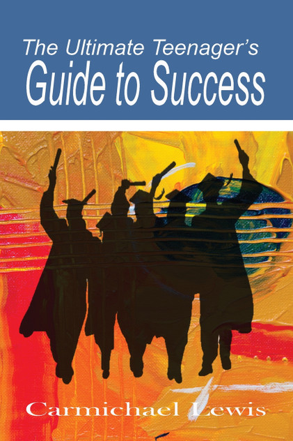 The Ultimate Teenager's Guide to Success The Ultimate Teenager's Guide to Success