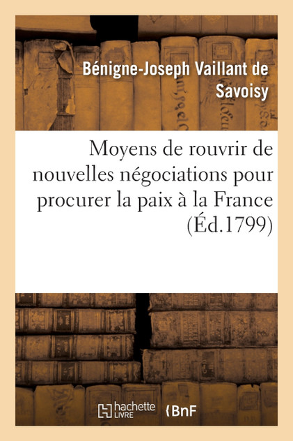 Moyens de rouvrir de nouvelles négociations pour procurer la paix à la France Moyens de rouvrir de nouvelles négociations pour procurer la paix à la France