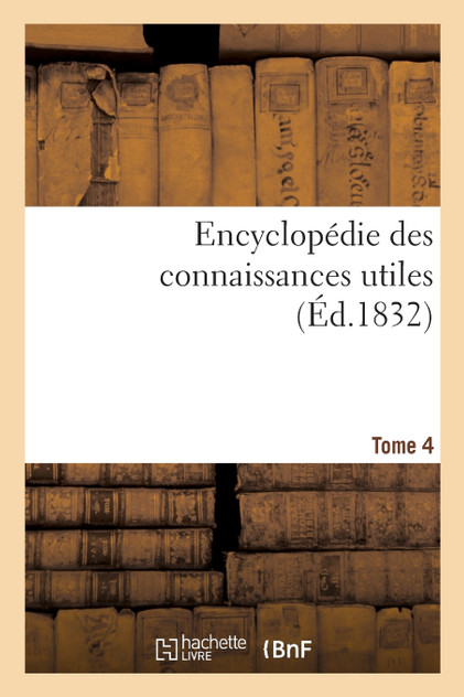 Encyclopédie des connaissances utiles. Tome 4