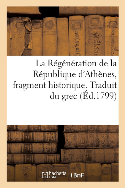 La Régénération de la République d'Athènes, fragment historique. Traduit du grec La Régénération de la République d'Athènes, fragment historique. Traduit du grec