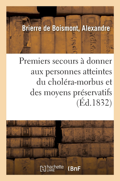 Des premiers secours à donner aux personnes atteintes du choléra-morbus et des moyens préservatifs Des premiers secours à donner aux personnes atteintes du choléra-morbus et des moyens préservatifs