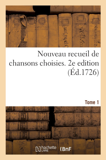 Nouveau recueil de chansons choisies. 2e edition. Tome 1 Nouveau recueil de chansons choisies. 2e edition. Tome 1