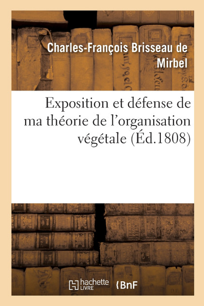 Exposition et défense de ma théorie de l'organisation végétale Exposition et défense de ma théorie de l'organisation végétale