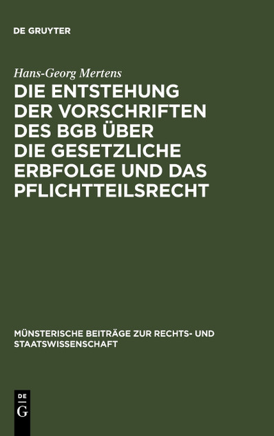 Die Entstehung der Vorschriften des BGB über die gesetzliche Erbfolge und das Pflichtteilsrecht Die Entstehung der Vorschriften des BGB über die gesetzliche Erbfolge und das Pflichtteilsrecht