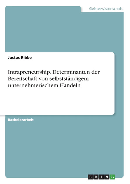 Intrapreneurship. Determinanten der Bereitschaft von selbstständigem unternehmerischem Handeln Intrapreneurship. Determinanten der Bereitschaft von selbstständigem unternehmerischem Handeln