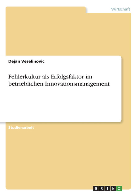 Fehlerkultur als Erfolgsfaktor im betrieblichen Innovationsmanagement Fehlerkultur als Erfolgsfaktor im betrieblichen Innovationsmanagement