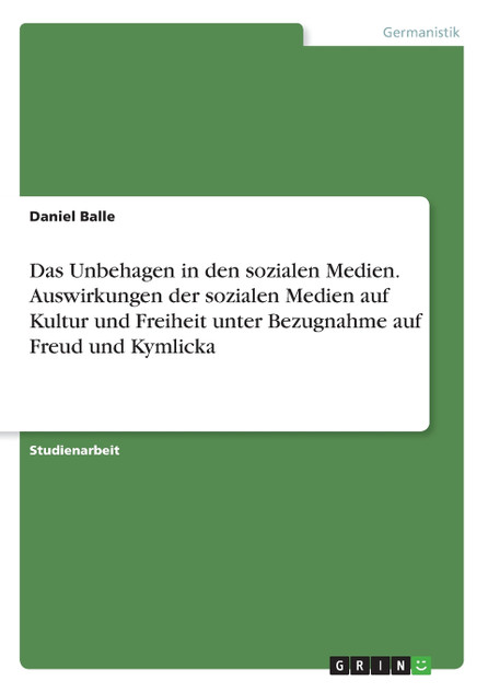 Das Unbehagen in den sozialen Medien. Auswirkungen der sozialen Medien auf Kultur und Freiheit unter Bezugnahme auf Freud und Kymlicka