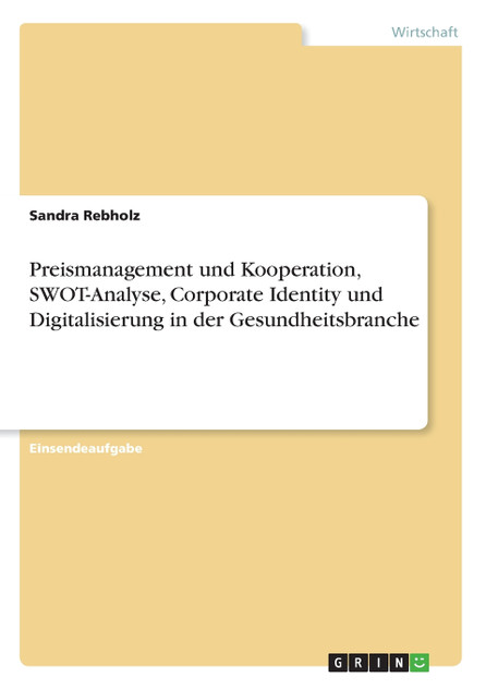 Preismanagement und Kooperation, SWOT-Analyse, Corporate Identity und Digitalisierung in der Gesundheitsbranche Preismanagement und Kooperation, SWOT-Analyse, Corporate Identity und Digitalisierung in der Gesundheitsbranche