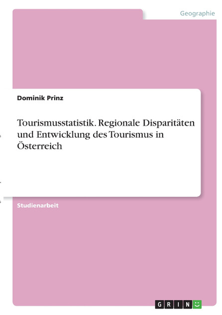 Tourismusstatistik. Regionale Disparitäten und Entwicklung des Tourismus in Österreich Tourismusstatistik. Regionale Disparitäten und Entwicklung des Tourismus in Österreich