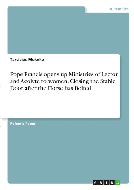 Pope Francis opens up Ministries of Lector and Acolyte to women. Closing the Stable Door after the Horse has Bolted
