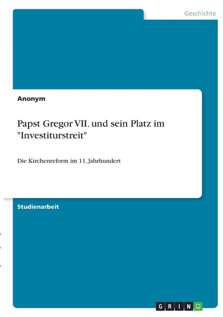 Papst Gregor VII. und sein Platz im "Investiturstreit" Papst Gregor VII. und sein Platz im "Investiturstreit"