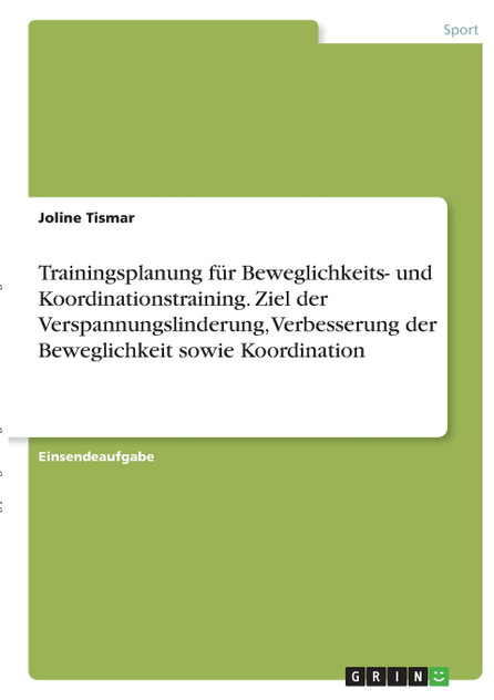 Trainingsplanung für Beweglichkeits- und Koordinationstraining. Ziel der Verspannungslinderung, Verbesserung der Beweglichkeit sowie Koordination Trainingsplanung für Beweglichkeits- und Koordinationstraining. Ziel der Verspannungslinderung, Verbesserung der Beweglichkeit sowie Koordination