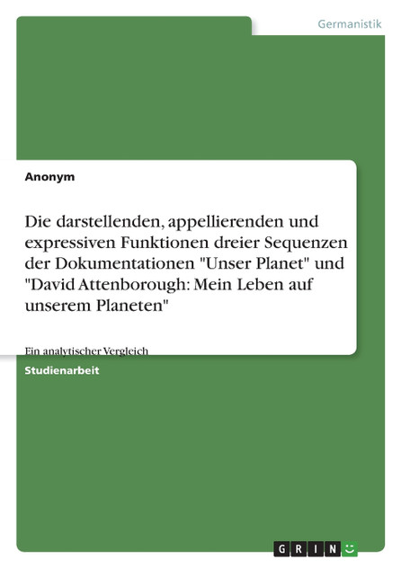 Die darstellenden, appellierenden und expressiven Funktionen dreier Sequenzen der Dokumentationen "Unser Planet" und "David Attenborough