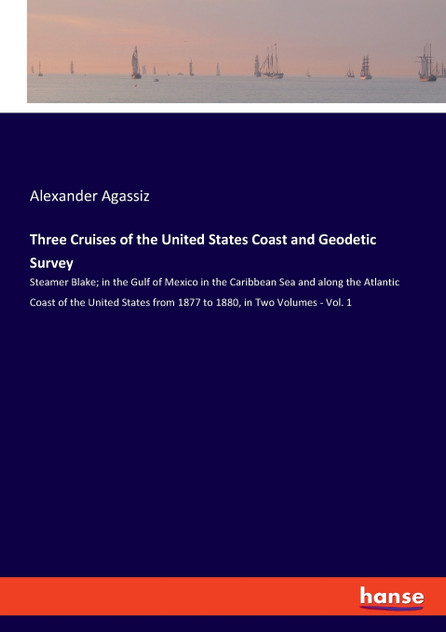 Three Cruises of the United States Coast and Geodetic Survey Three Cruises of the United States Coast and Geodetic Survey