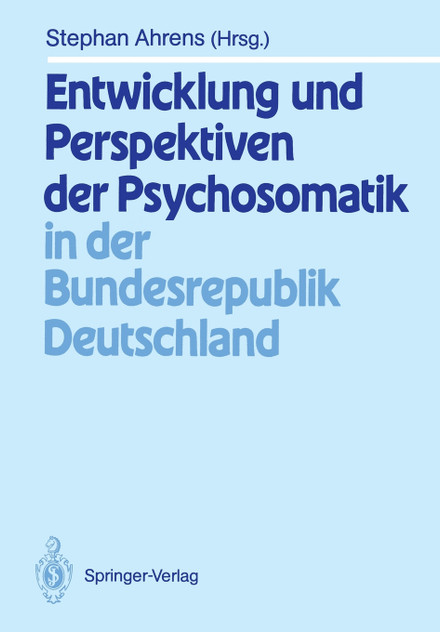 Entwicklung und Perspektiven der Psychosomatik in der Bundesrepublik Deutschland Entwicklung und Perspektiven der Psychosomatik in der Bundesrepublik Deutschland