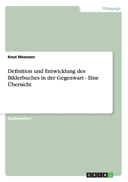 Definition und Entwicklung des Bilderbuches in der Gegenwart - Eine Übersicht Definition und Entwicklung des Bilderbuches in der Gegenwart - Eine Übersicht