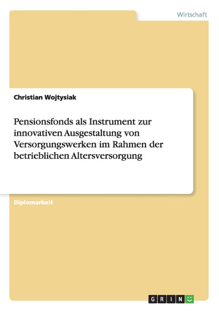 Pensionsfonds als Instrument zur innovativen Ausgestaltung von Versorgungswerken im Rahmen der betrieblichen Altersversorgung Pensionsfonds als Instrument zur innovativen Ausgestaltung von Versorgungswerken im Rahmen der betrieblichen Altersversorgung