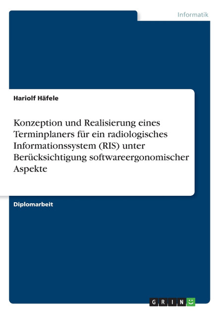 Konzeption und Realisierung eines Terminplaners für ein radiologisches Informationssystem (RIS) unter Berücksichtigung softwareergonomischer Aspekte Konzeption und Realisierung eines Terminplaners für ein radiologisches Informationssystem (RIS) unter Berücksichtigung softwareergonomischer Aspekte