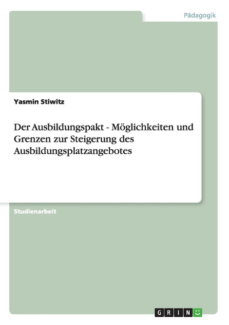 Der Ausbildungspakt - Möglichkeiten und Grenzen zur Steigerung des Ausbildungsplatzangebotes