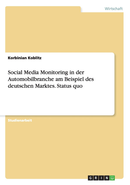 Social Media Monitoring in der Automobilbranche am Beispiel des deutschen Marktes. Status quo Social Media Monitoring in der Automobilbranche am Beispiel des deutschen Marktes. Status quo