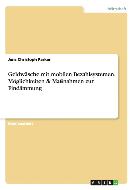 Geldwäsche mit mobilen Bezahlsystemen. Möglichkeiten & Maßnahmen zur Eindämmung Geldwäsche mit mobilen Bezahlsystemen. Möglichkeiten & Maßnahmen zur Eindämmung