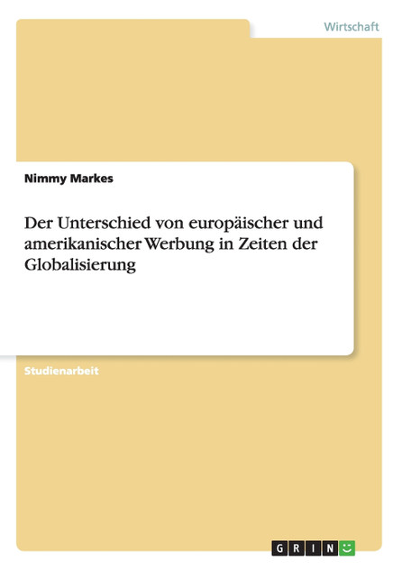 Der Unterschied von europäischer und amerikanischer Werbung in Zeiten der Globalisierung Der Unterschied von europäischer und amerikanischer Werbung in Zeiten der Globalisierung