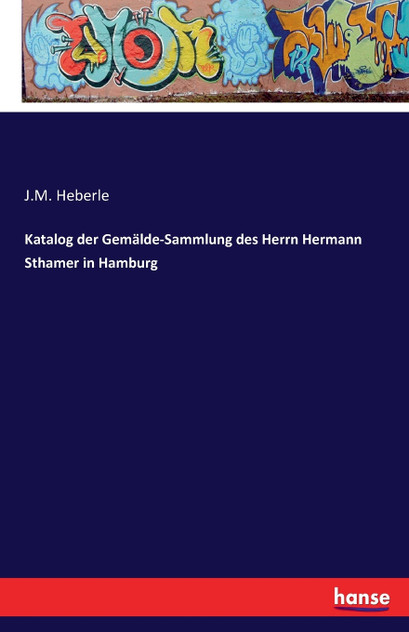 Katalog der Gemälde-Sammlung des Herrn Hermann Sthamer in Hamburg