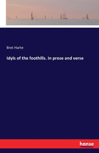 Idyls of the foothills. In prose and verse Idyls of the foothills. In prose and verse