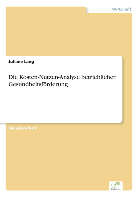 Die Kosten-Nutzen-Analyse betrieblicher Gesundheitsförderung Die Kosten-Nutzen-Analyse betrieblicher Gesundheitsförderung