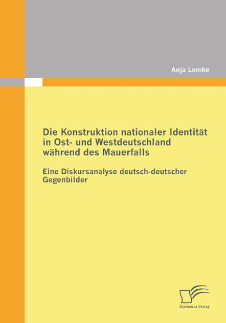 Die Konstruktion nationaler Identität in Ost- und Westdeutschland während des Mauerfalls Die Konstruktion nationaler Identität in Ost- und Westdeutschland während des Mauerfalls