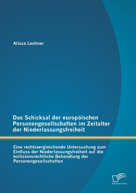 Das Schicksal der europäischen Personengesellschaften im Zeitalter der Niederlassungsfreiheit Das Schicksal der europäischen Personengesellschaften im Zeitalter der Niederlassungsfreiheit