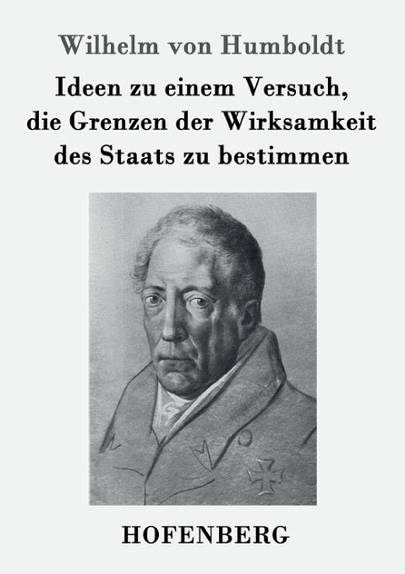 Ideen zu einem Versuch, die Grenzen der Wirksamkeit des Staats zu bestimmen Ideen zu einem Versuch, die Grenzen der Wirksamkeit des Staats zu bestimmen