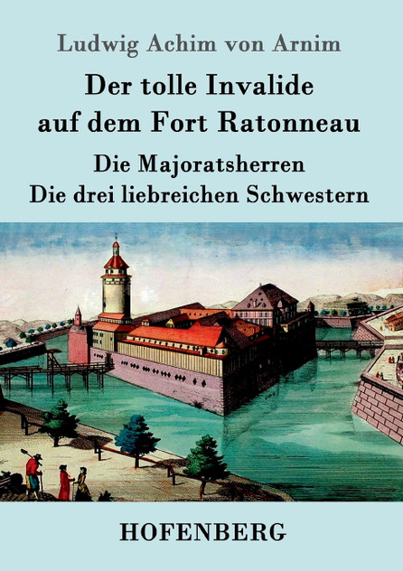 Der tolle Invalide auf dem Fort Ratonneau / Die Majoratsherren / Die drei liebreichen Schwestern Der tolle Invalide auf dem Fort Ratonneau / Die Majoratsherren / Die drei liebreichen Schwestern
