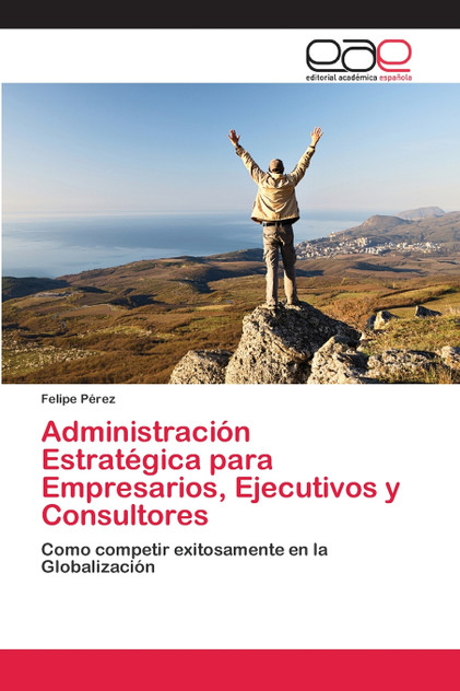 Administración Estratégica para Empresarios, Ejecutivos y Consultores Administración Estratégica para Empresarios, Ejecutivos y Consultores